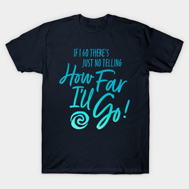 How Far I'll Go T-Shirt by Merlino Creative